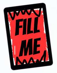 A voracious ereader with pointy teeth scribbled on the screen and the words "fill me."