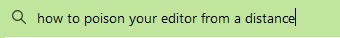 Search bar with the query "how to poison your editor from a distance."